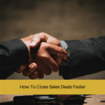 How To Close Sales Deals Faster