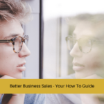 Better Business Sales - Your How To Guide