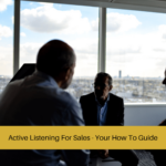 Active Listening For Sales - Your How To Guide