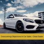Overcoming Objections In Car Sales - Close Easier