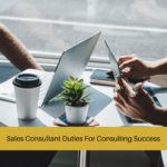 Sales Consultant Duties For Consulting Success