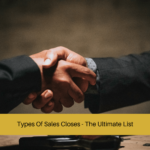 Types Of Sales Closes - The Ultimate List