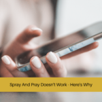 Spray And Pray Doesn't Work - Here's Why
