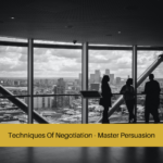 Techniques Of Negotiation - Master Persuasion