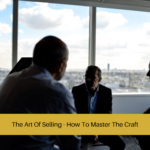 The Art Of Selling - How To Master The Craft