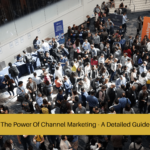 The Power Of Channel Marketing - A Detailed Guide